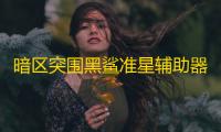暗区突围黑鲨准星辅助器：原理
、优势及相关探讨？